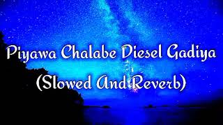 Piyawa Chalabe Diesel Gadiya Slowed And Reverb [upl. by Cousin757]